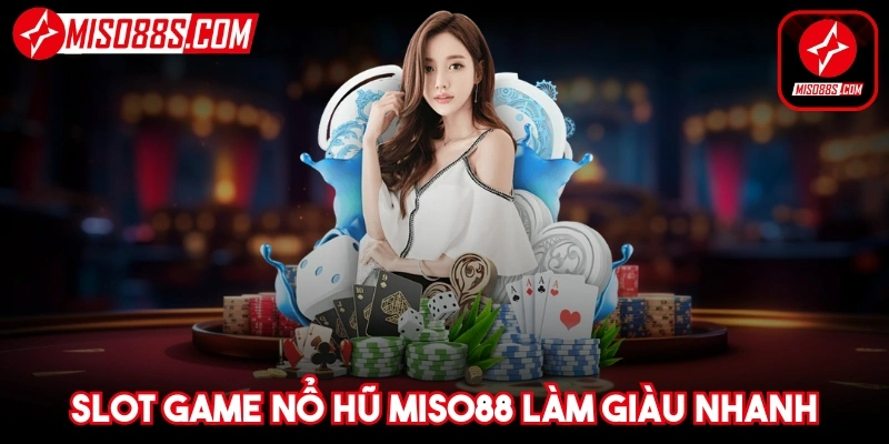 Slot game nổ hũ với cơ hội làm giàu nhanh chóng cho anh em cược thủ