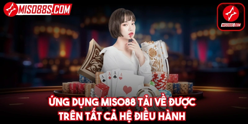 Ứng dụng Miso88 tải về được trên tất cả hệ điều hành 