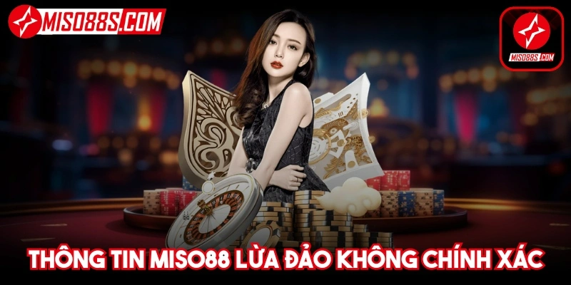 Thông tin Miso88 lừa đảo hoàn toàn không chính xác