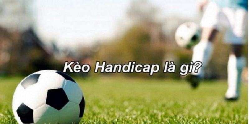 Tìm hiểu kèo Handicap là gì?