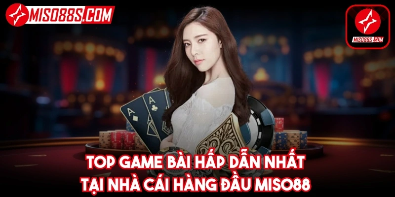 Top game bài hấp dẫn nhất tại nhà cái hàng đầu Miso88 