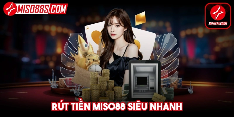 Lựa chọn hình thức rút tiền nhanh chóng tại nhà cái Miso88